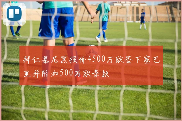 拜仁慕尼黑报价4500万欧签下塞巴里并附加500万欧条款