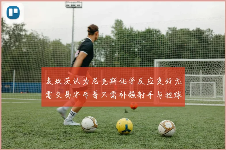 麦坎茨认为尼克斯化学反应良好无需交易字母哥只需补强射手与控球手