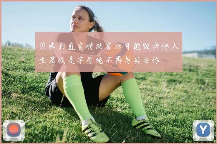 贝弗利直言特纳言论可能毁掉他人生若我是字母绝不再与其合作